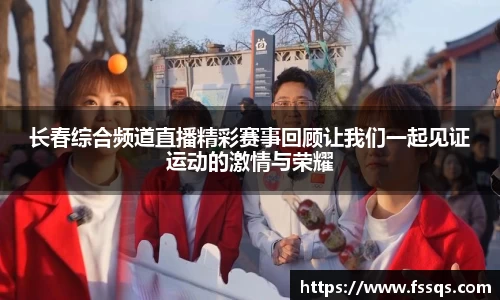 长春综合频道直播精彩赛事回顾让我们一起见证运动的激情与荣耀