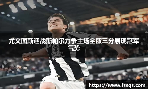 尤文图斯迎战斯帕尔力争主场全取三分展现冠军气势