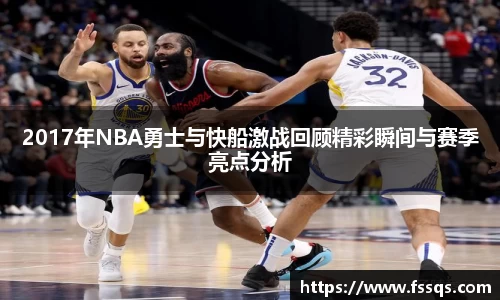 2017年NBA勇士与快船激战回顾精彩瞬间与赛季亮点分析