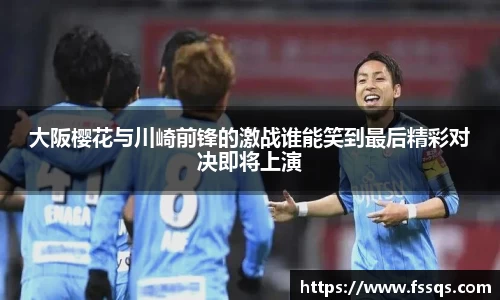大阪樱花与川崎前锋的激战谁能笑到最后精彩对决即将上演